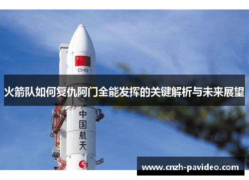 火箭队如何复仇阿门全能发挥的关键解析与未来展望
