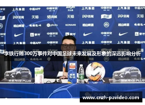 李铁行贿300万事件对中国足球未来发展及形象的深远影响分析