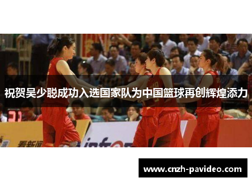 祝贺吴少聪成功入选国家队为中国篮球再创辉煌添力