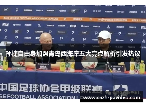 孙捷自由身加盟青岛西海岸五大亮点解析引发热议