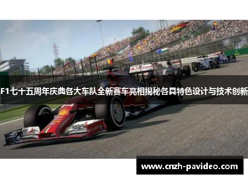 F1七十五周年庆典各大车队全新赛车亮相揭秘各具特色设计与技术创新
