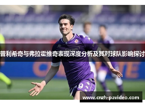 普利希奇与弗拉霍维奇表现深度分析及其对球队影响探讨