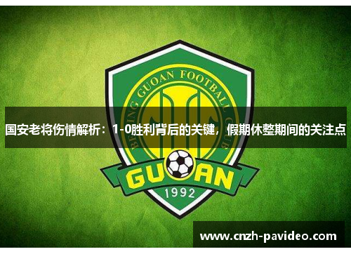 国安老将伤情解析：1-0胜利背后的关键，假期休整期间的关注点