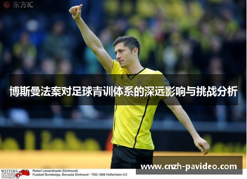 博斯曼法案对足球青训体系的深远影响与挑战分析