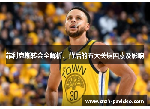 菲利克斯转会全解析：背后的五大关键因素及影响