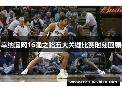 辛纳澳网16强之路五大关键比赛时刻回顾