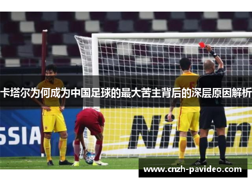 卡塔尔为何成为中国足球的最大苦主背后的深层原因解析
