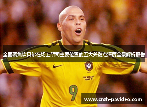 全面聚焦坎贝尔在场上所司主要位置的五大关键点深度全景解析报告