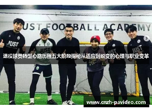 退役球员转型心路历程五大阶段揭秘从适应到蜕变的心理与职业变革 退役球员转型心路历程五大阶段揭秘从适应到蜕变的心理与职业变革